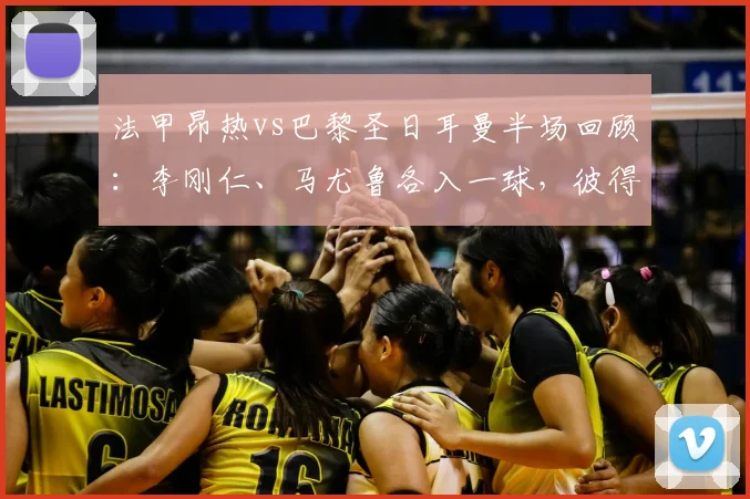 法甲昂热vs巴黎圣日耳曼半场回顾：李刚仁、马尤鲁各入一球，彼得进球无效，半场比分0-2